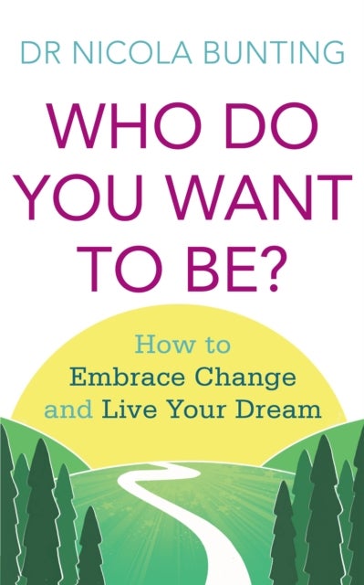 Who Do You Want To Be? - How to embrace change and live your dream