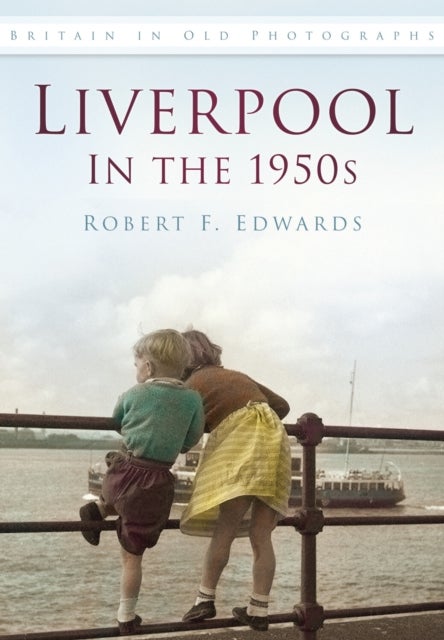 Liverpool in the 1950s - Britain in Old Photographs