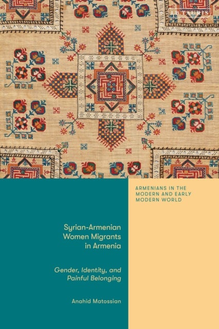 Syrian-Armenian Women Migrants in Armenia - Gender, Identity, and Painful Belonging