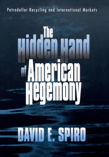 The Hidden Hand of American Hegemony - Petrodollar Recycling and International Markets