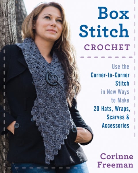 Box Stitch Crochet - Use the Corner-to-Corner Stitch in New Ways to Make 20 Hats, Wraps, Scarves & Accessories