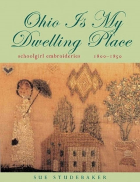 Ohio Is My Dwelling Place - Schoolgirl Embroideries, 1800–1850