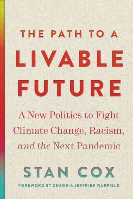 The Path to a Livable Future - A New Politics to Fight Climate Change, Racism, and the Next Pandemic