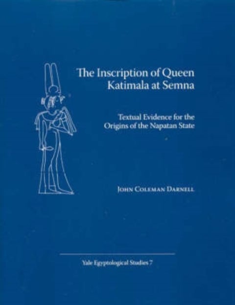 The Inscription of Queen Katimala at Semna - Textual Evidence for the Origins of the Napatan State