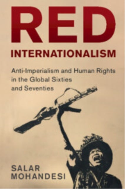 Red Internationalism - Anti-Imperialism and Human Rights in the Global Sixties and Seventies