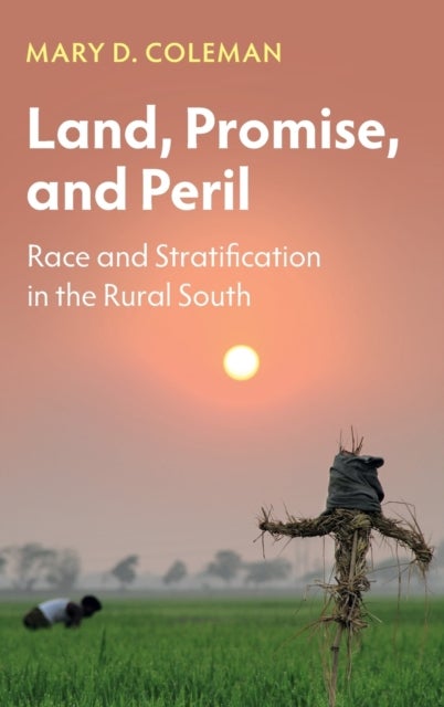 Land, Promise, and Peril - Race and Stratification in the Rural South