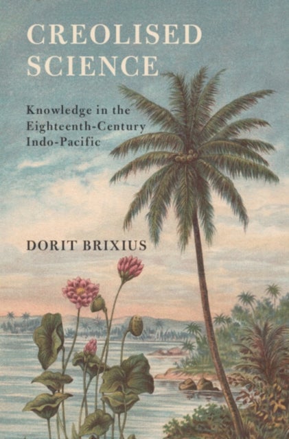Creolised Science - Knowledge in the Eighteenth-Century Indo-Pacific