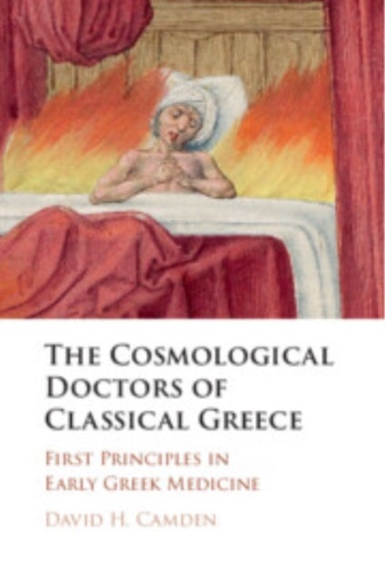 The Cosmological Doctors of Classical Greece - First Principles in Early Greek Medicine
