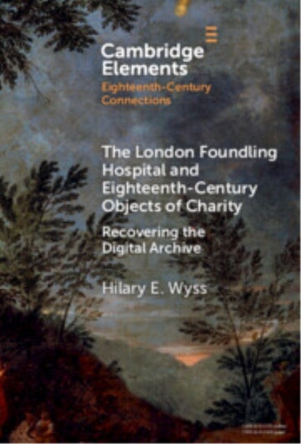 The London Foundling Hospital and Eighteenth-Century Objects of Charity - Recovering the Digital Archive