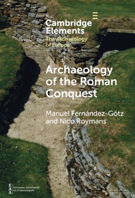 Archaeology of the Roman Conquest - Tracing the Legions, Reclaiming the Conquered