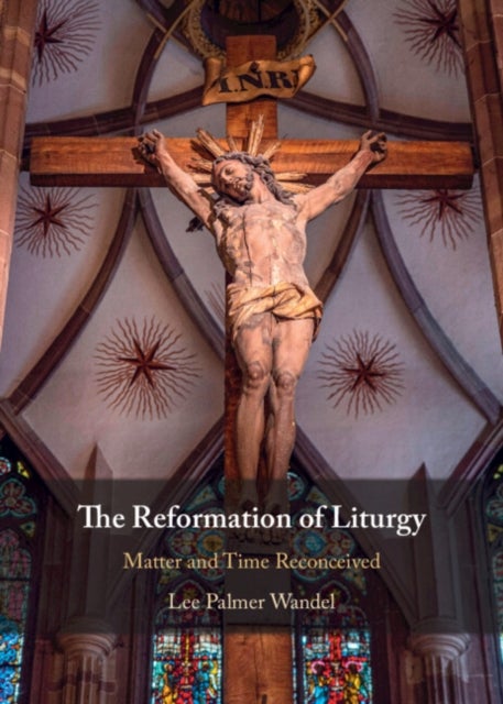The Reformation of Liturgy - Matter and Time Reconceived
