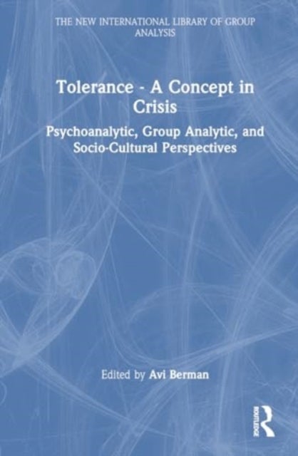 Tolerance – A Concept in Crisis - Psychoanalytic, Group Analytic, and Socio-Cultural Perspectives