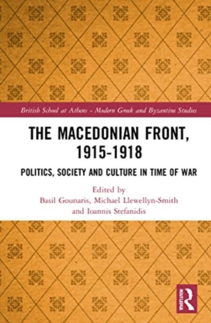 The Macedonian Front, 1915-1918 - Politics, Society and Culture in Time of War