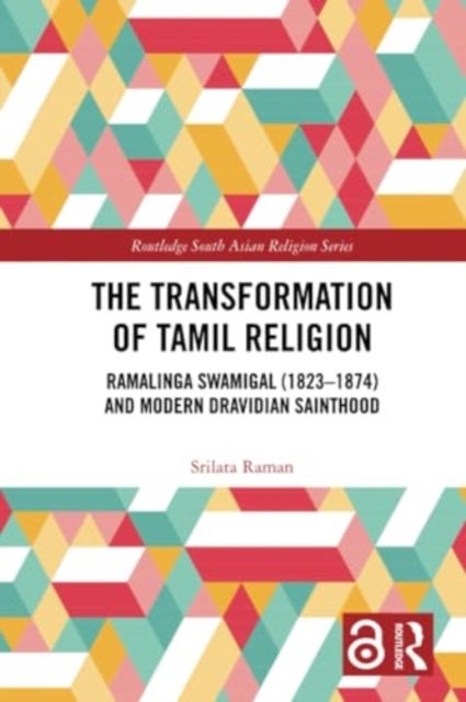 The Transformation of Tamil Religion - Ramalinga Swamigal (1823–1874) and Modern Dravidian Sainthood