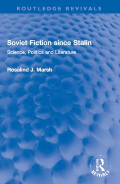 Soviet Fiction since Stalin - Science, Politics and Literature