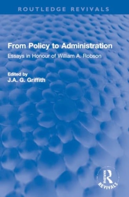 From Policy to Administration - Essays in Honour of William A. Robson