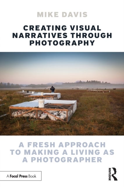 Creating Visual Narratives Through Photography - A Fresh Approach to Making a Living as a Photographer