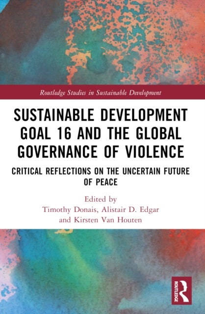 Sustainable Development Goal 16 and the Global Governance of Violence - Critical Reflections on the Uncertain Future of Peace