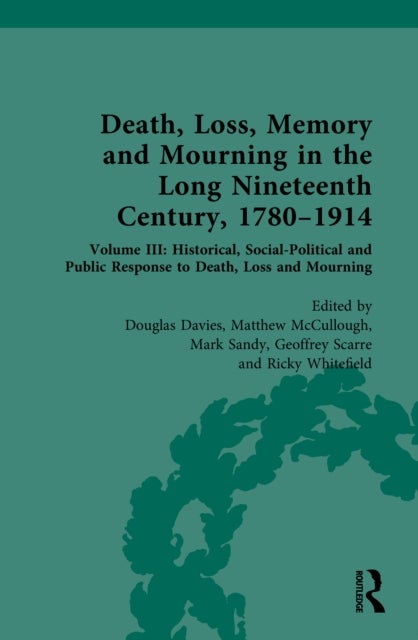 Death, Loss, Memory and Mourning in the Long Nineteenth Century, 1780–1914 - Volume III: Historical, Social-Political and Public Response to Death, Loss and Mourning