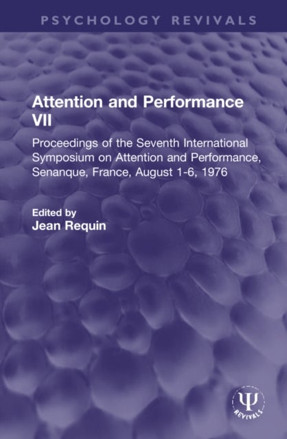 Attention and Performance VII - Proceedings of the Seventh International Symposium on Attention and Performance, Senanque, France, August 1-6, 1976