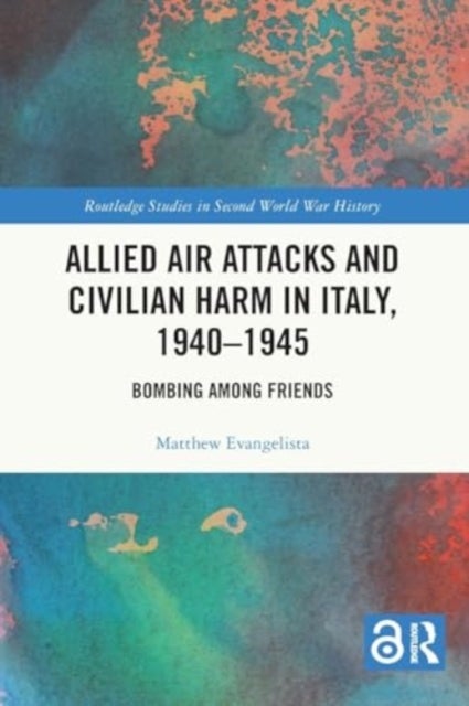 Allied Air Attacks and Civilian Harm in Italy, 1940–1945 - Bombing among Friends