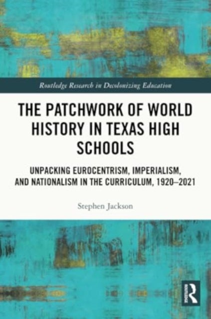 The Patchwork of World History in Texas High Schools - Unpacking Eurocentrism, Imperialism, and Nationalism in the Curriculum, 1920-2021