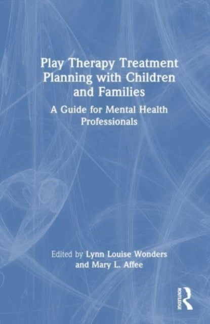 Play Therapy Treatment Planning with Children and Families - A Guide for Mental Health Professionals