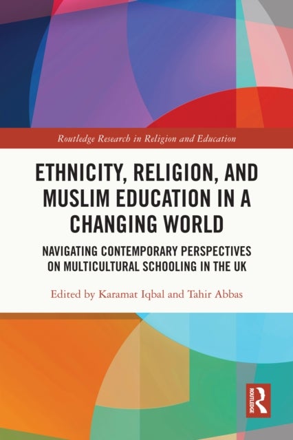 Ethnicity, Religion, and Muslim Education in a Changing World - Navigating Contemporary Perspectives on Multicultural Schooling in the UK