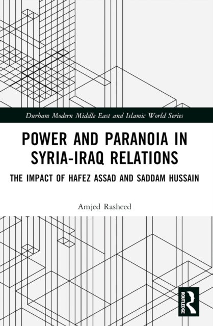 Power and Paranoia in Syria-Iraq Relations - The Impact of Hafez Assad and Saddam Hussain