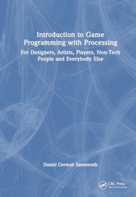 Introduction to Game Programming using Processing - For Designers, Artists, Players, Non-Tech People and Everybody Else