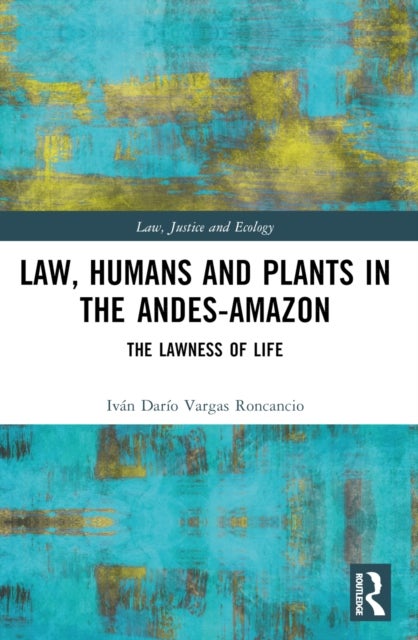 Law, Humans and Plants in the Andes-Amazon - The Lawness of Life