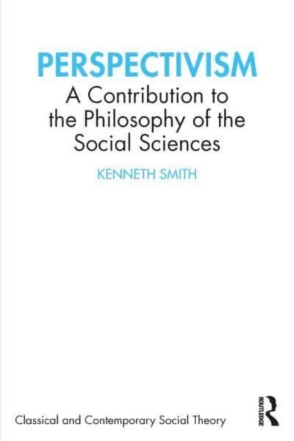 Perspectivism - A Contribution to the Philosophy of the Social Sciences