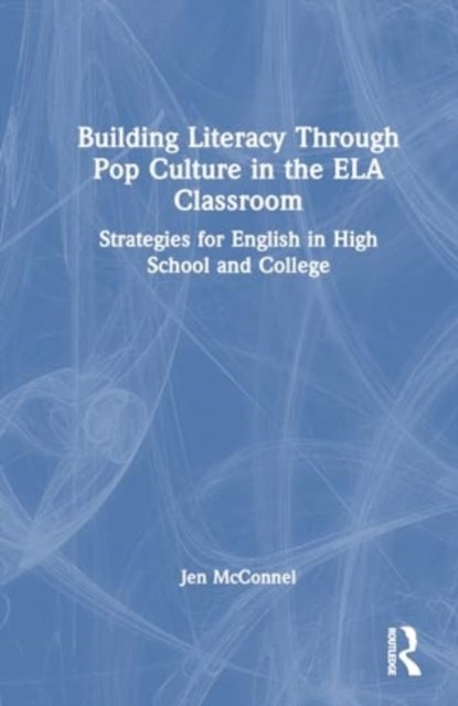 Building Literacy Through Pop Culture in the ELA Classroom - Strategies for English in High School and College