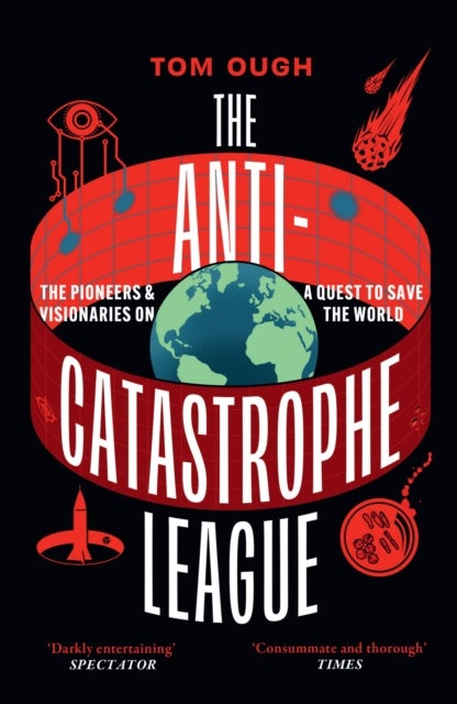 The Anti-Catastrophe League - The Pioneers and Visionaries on a Quest to Save the World
