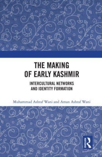 The Making of Early Kashmir - Intercultural Networks and Identity Formation