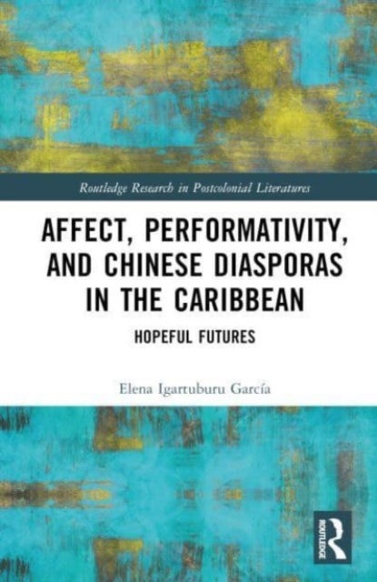 Affect, Performativity, and Chinese Diasporas in the Caribbean - Hopeful Futures