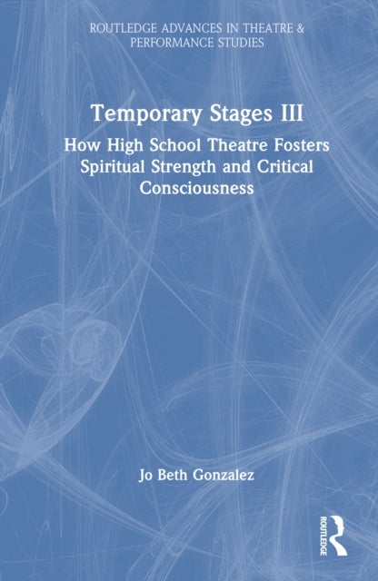 Temporary Stages III - How High School Theatre Fosters Spiritual Strength and Critical Consciousness