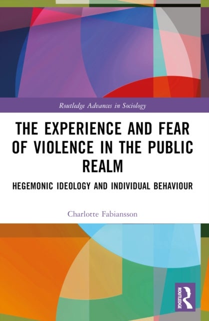 The Experience and Fear of Violence in the Public Realm - Hegemonic Ideology and Individual Behaviour