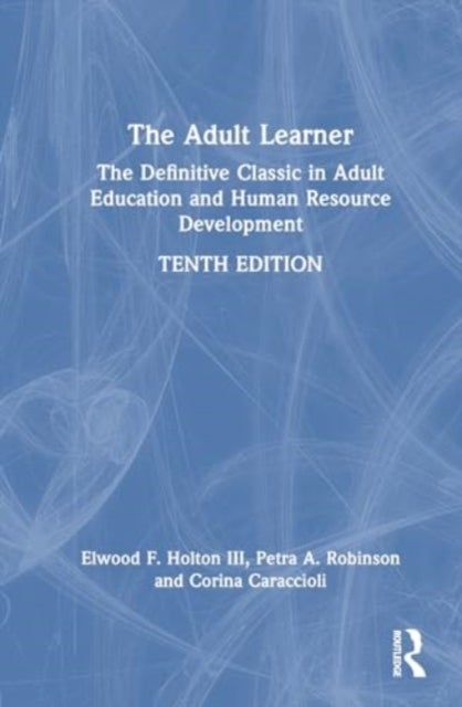 The Adult Learner - The Definitive Classic in Adult Education and Human Resource Development