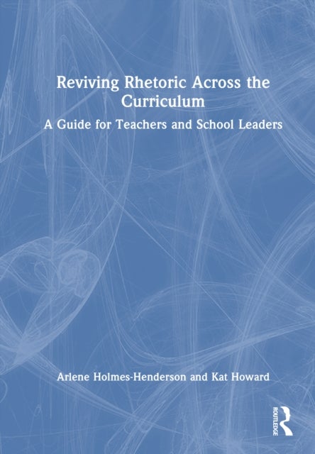 Reviving Rhetoric Across the Curriculum - A Guide for Teachers and School Leaders