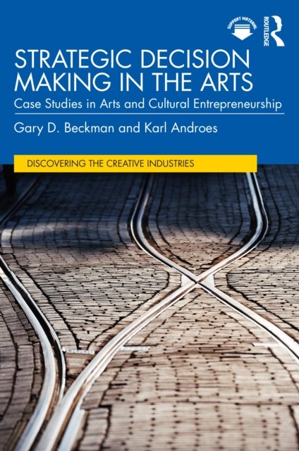 Strategic Decision Making in the Arts - Case Studies in Arts and Cultural Entrepreneurship