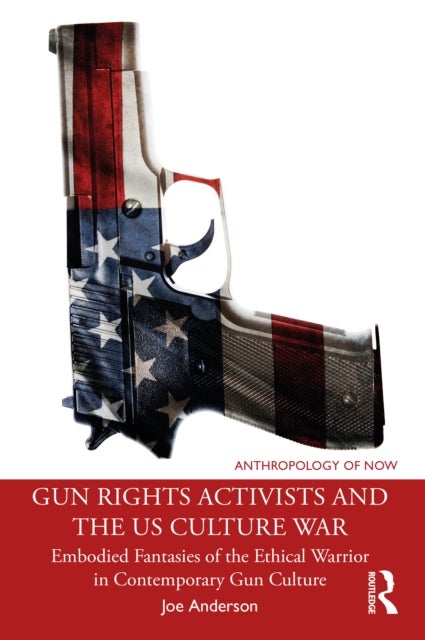 Gun Rights Activists and the US Culture War - Embodied Fantasies of the Ethical Warrior in Contemporary Gun Culture