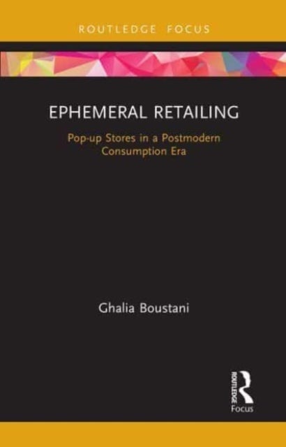 Ephemeral Retailing - Pop-up Stores in a Postmodern Consumption Era