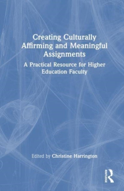 Creating Culturally Affirming and Meaningful Assignments - A Practical Resource for Higher Education Faculty