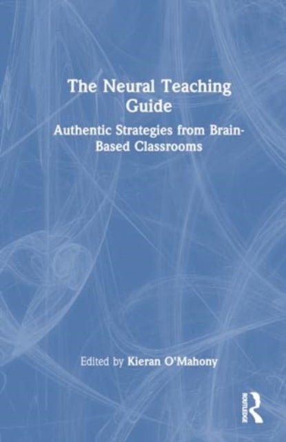 The Neural Teaching Guide - Authentic Strategies from Brain-Based Classrooms