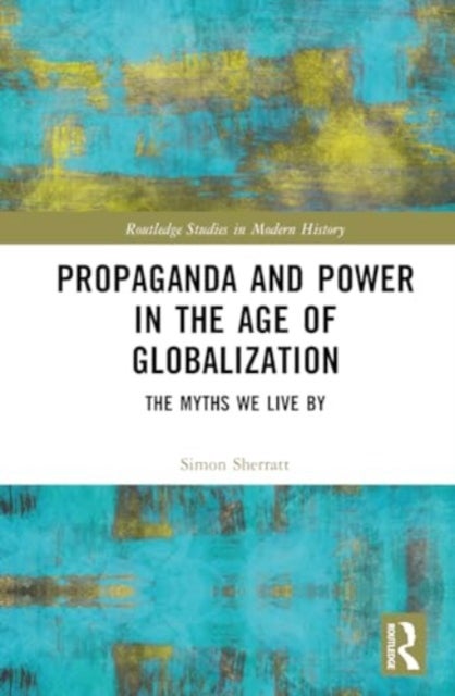 Propaganda and Power in the Age of Globalization - The Myths We Live By