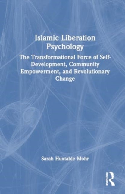 Islamic Liberation Psychology - The Transformational Force of Self-Development, Community Empowerment, and Revolutionary Change