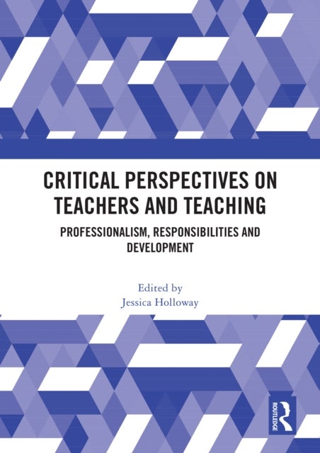 Critical Perspectives on Teachers and Teaching - Professionalism, Responsibilities and Development