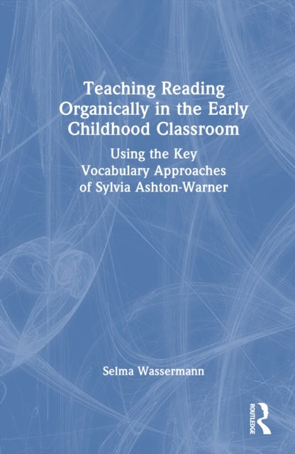Teaching Reading Organically in the Early Childhood Classroom - Using the Key Vocabulary Approaches of Sylvia Ashton-Warner