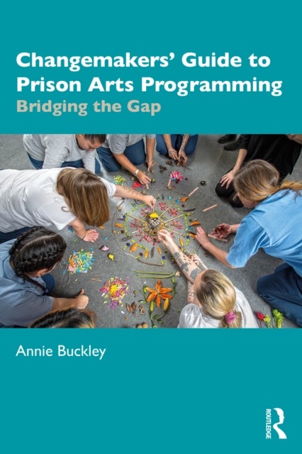 Changemakers' Guide to Prison Arts Programming - Bridging the Gap